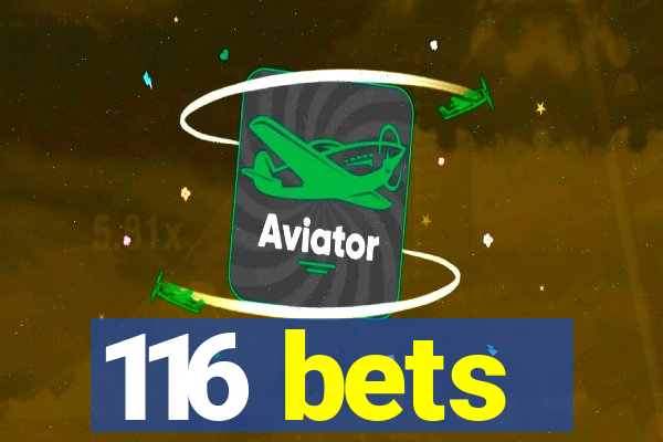 116 bets
